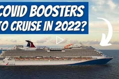 More Cruise Lines Will REQUIRE BOOSTERS to Cruise in 2022!