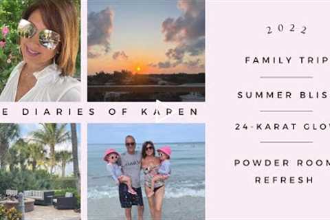The Diaries of Karen:  🏖Family Trip, 🌸Summer Bliss, 24 Karat Glow & Powder Room Refresh | 2022