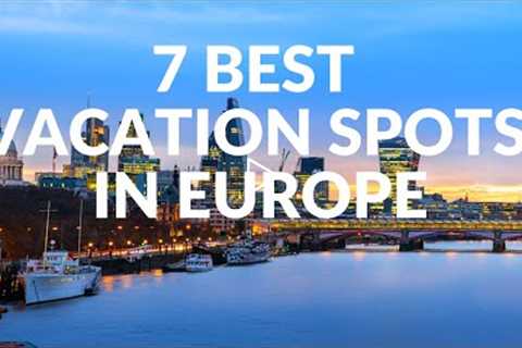 7 BEST VACATION SPOTS IN EUROPE