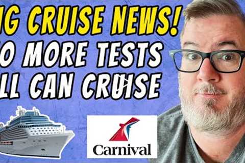 CARNIVAL DROPS PRE CRUISE TESTING FOR MOST CRUISES - CRUISE NEWS