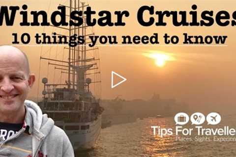 Windstar Cruises - 10 Things You Need to Know before cruising with them!