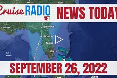 Cruise News Today — September 26, 2022: Hurricane Ian Forms, Florida and Gulf Cruises Change Course