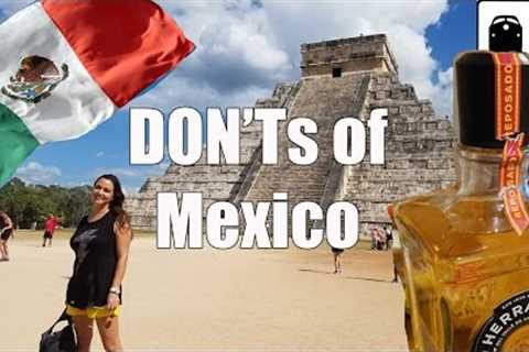 Visit Mexico - The DON''''Ts of Visiting Mexico