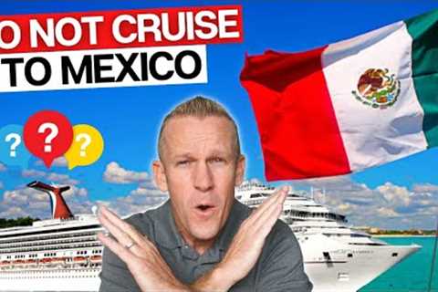 Cruise News *ALERT* Mexico Cruise Travel - WHAT YOU NEED TO KNOW