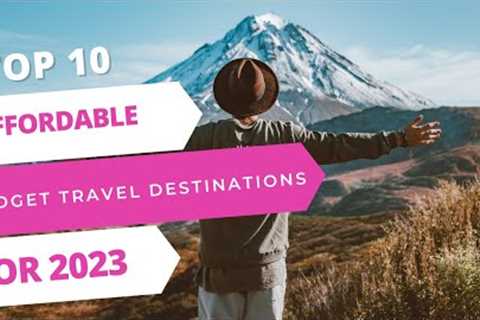 Top 10 Affordable Budget Travel Destinations for 2023