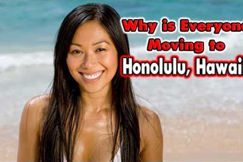 10 Reasons Everyone is Moving to Honolulu, Hawaii in 2023