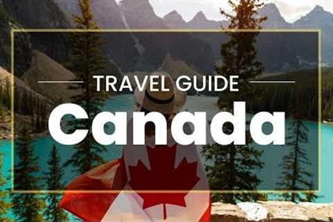Canada dropping COVID-19 travel rules including masks: 10 Places to Visit in Canada UNDER 8 Mins