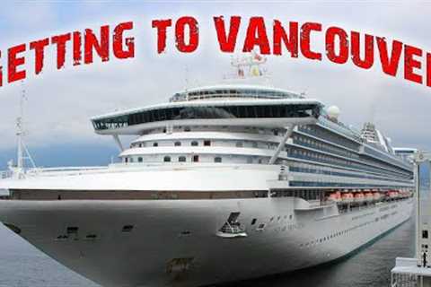 GETTING TO VANCOUVER FOR YOUR NORTHBOUND ALASKA CRUISE