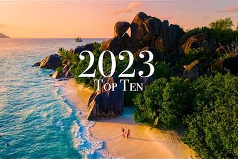 Top 10 Places To Visit in 2023 (Year of Travel)