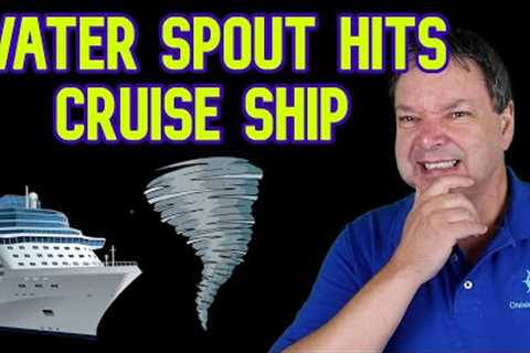 CRUISE SHIP HIT BY WATER SPOUT AT SEA - CRUISE NEWS
