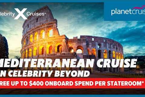 Enjoy cruise around Mediterranean from Rome on Celebrity Beyond with extra savings | Planet Cruise