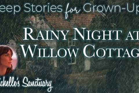 Cozy Bedtime Story | RAINY NIGHT AT WILLOW COTTAGE | Sleep Story for Grown-Ups w/Rain & Fire..