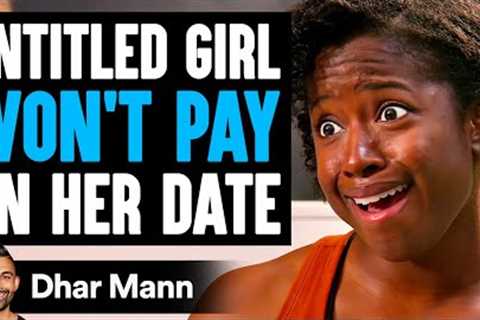 ENTITLED GIRL Won''t PAY On Her Date, She Lives To Regret It | Dhar Mann