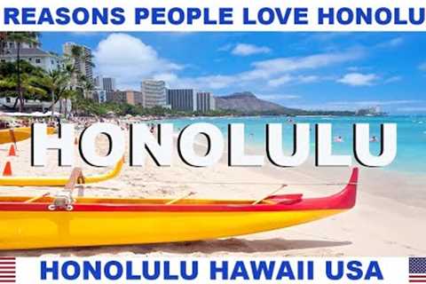 10 REASONS PEOPLE LOVE HONOLULU HAWAII USA