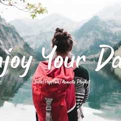 Enjoy your day ✨ Relaxing songs make your day more fun | Indie Pop/Folk/Acoustic Playlist