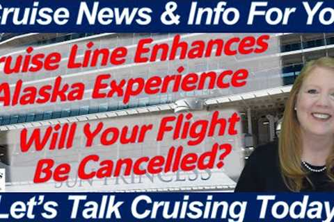 CRUISE NEWS! Enhanced Alaska Cruising | Flights Delayed & Cruise Canceled | Antarctic Cruise..
