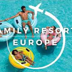 Top 15 Best Family Resorts in Europe | Travel With Kids 2023