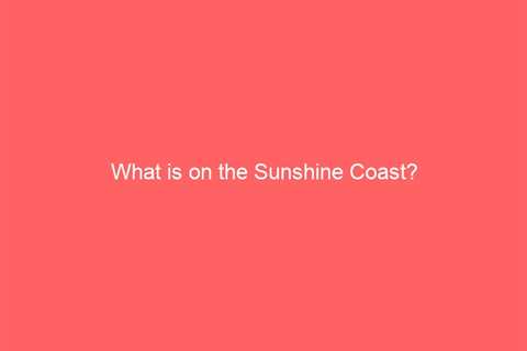 What is on the Sunshine Coast?