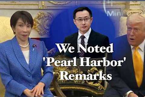 … and Takaichi’s response when Trump cited Pearl Harbor to defend Iran war. Hear China’s comment